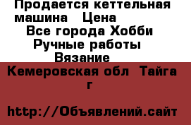 Продается кеттельная машина › Цена ­ 50 000 - Все города Хобби. Ручные работы » Вязание   . Кемеровская обл.,Тайга г.